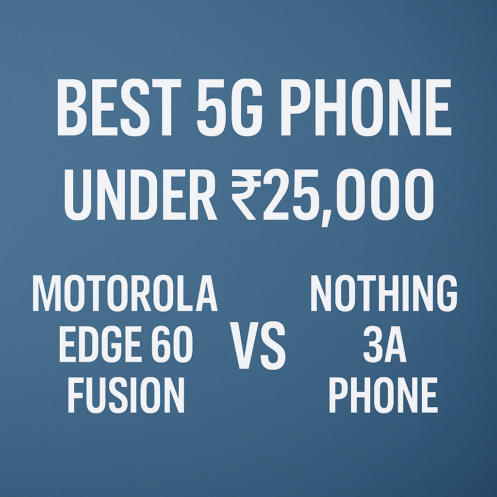 Edge 60 Fusion vs Nothing 3a best under ₹25K