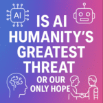 Is AI Humanity’s Greatest Threat or Our Only Hope?