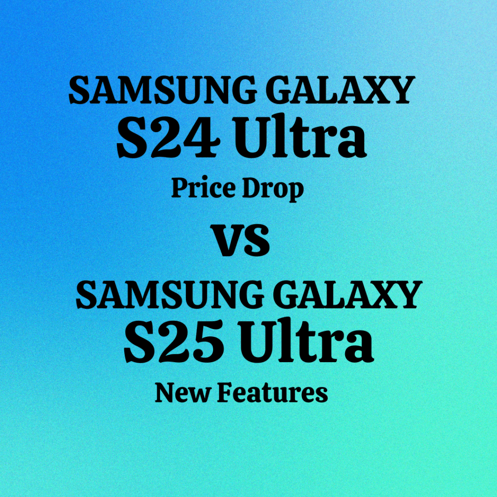 S24 Ultra Price Drop vs S25 Ultra New Features – Which One Wins?