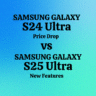 S24 Ultra Price Drop vs S25 Ultra New Features – Which One Wins?