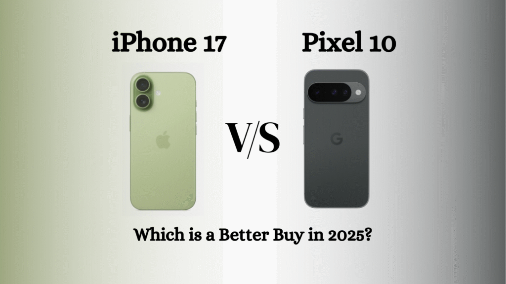 iPhone 17 vs Pixel 10 Which is a better buy in 2025?